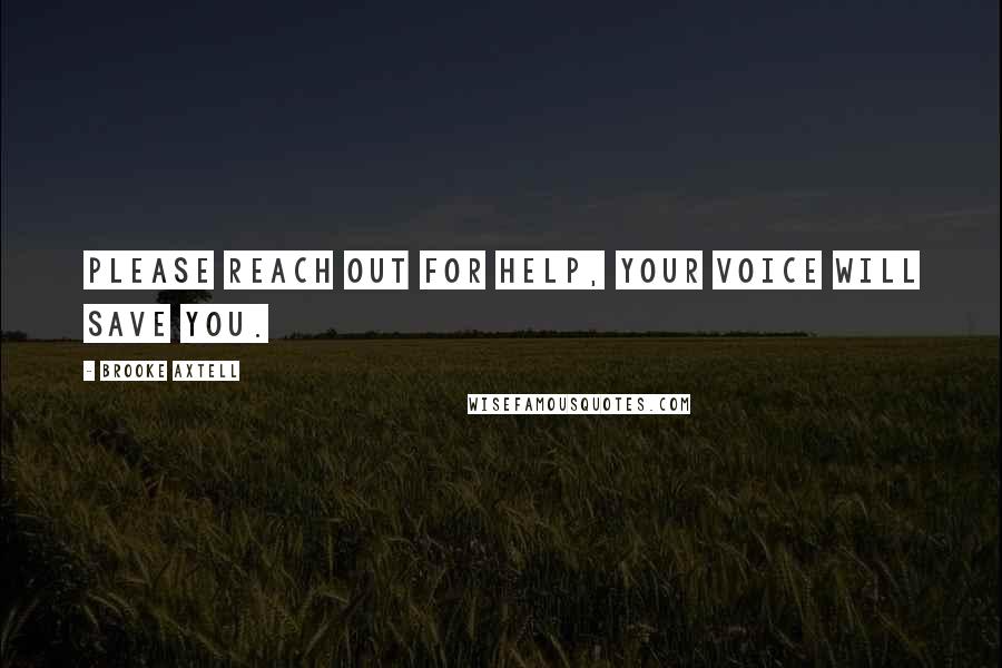 Brooke Axtell Quotes: Please reach out for help, your voice will save you.