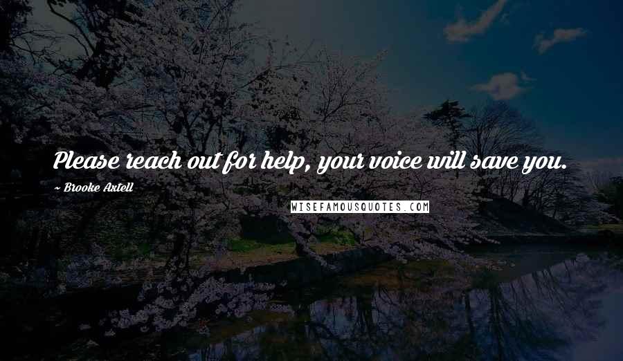Brooke Axtell Quotes: Please reach out for help, your voice will save you.