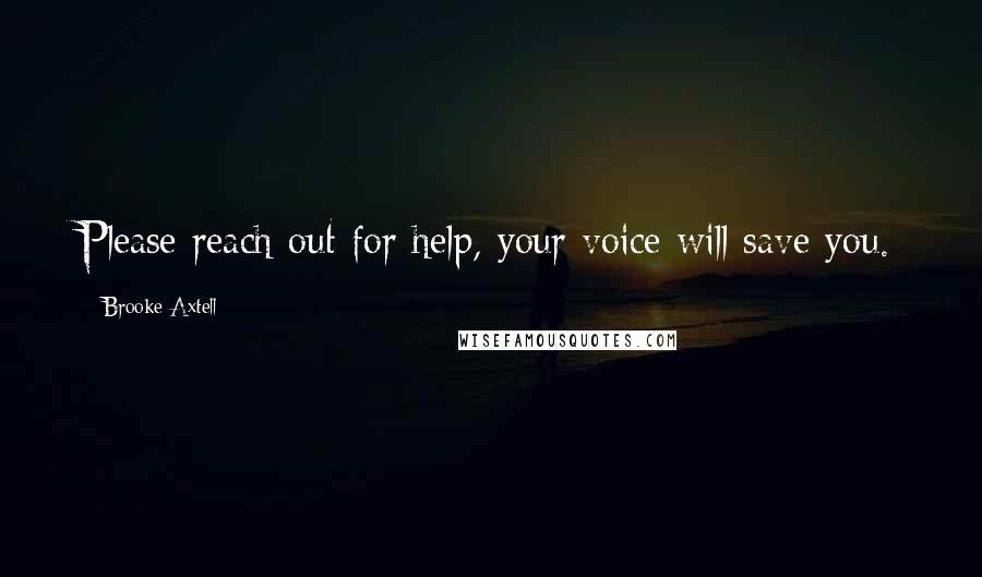 Brooke Axtell Quotes: Please reach out for help, your voice will save you.