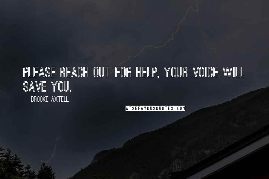 Brooke Axtell Quotes: Please reach out for help, your voice will save you.