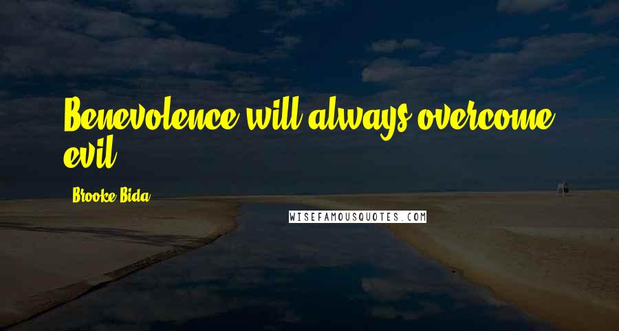 Brooke Bida Quotes: Benevolence will always overcome evil