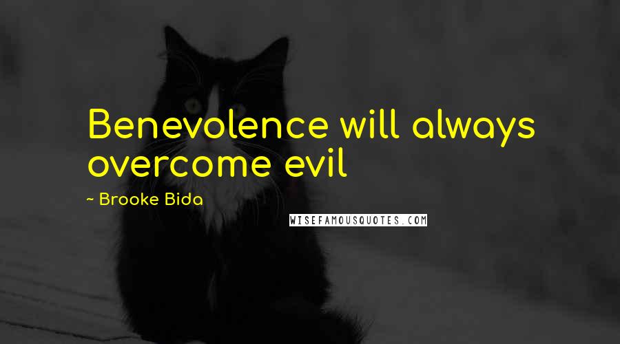 Brooke Bida Quotes: Benevolence will always overcome evil