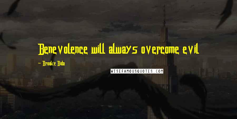 Brooke Bida Quotes: Benevolence will always overcome evil