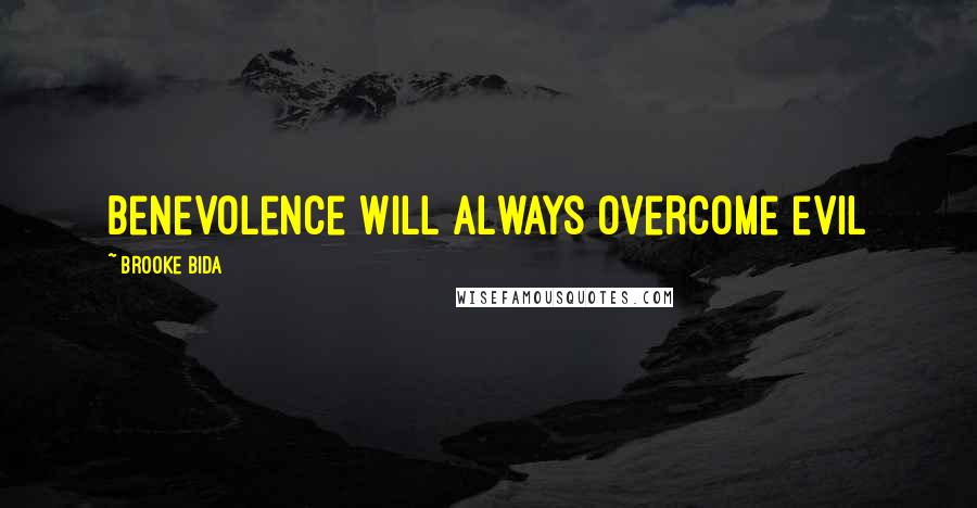 Brooke Bida Quotes: Benevolence will always overcome evil
