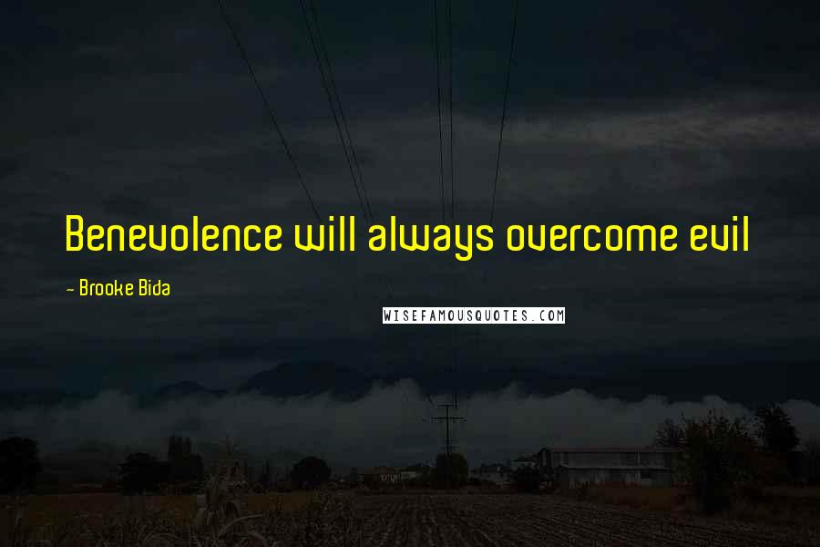 Brooke Bida Quotes: Benevolence will always overcome evil