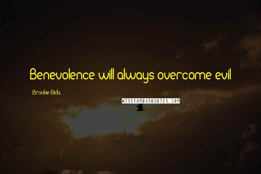 Brooke Bida Quotes: Benevolence will always overcome evil