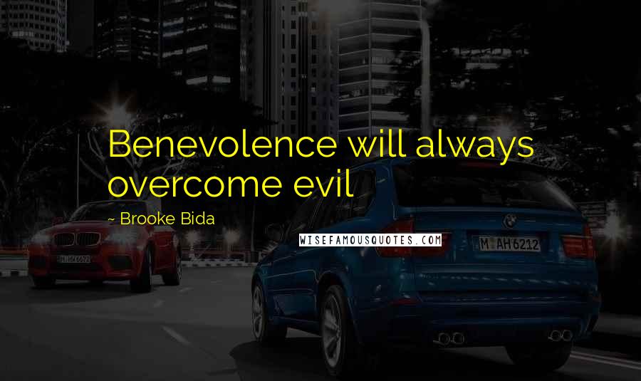 Brooke Bida Quotes: Benevolence will always overcome evil