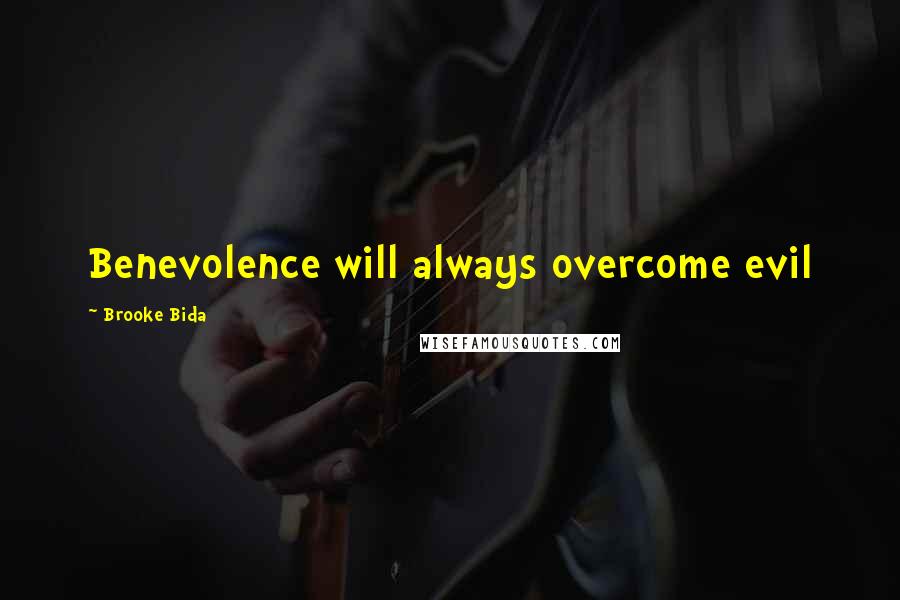 Brooke Bida Quotes: Benevolence will always overcome evil