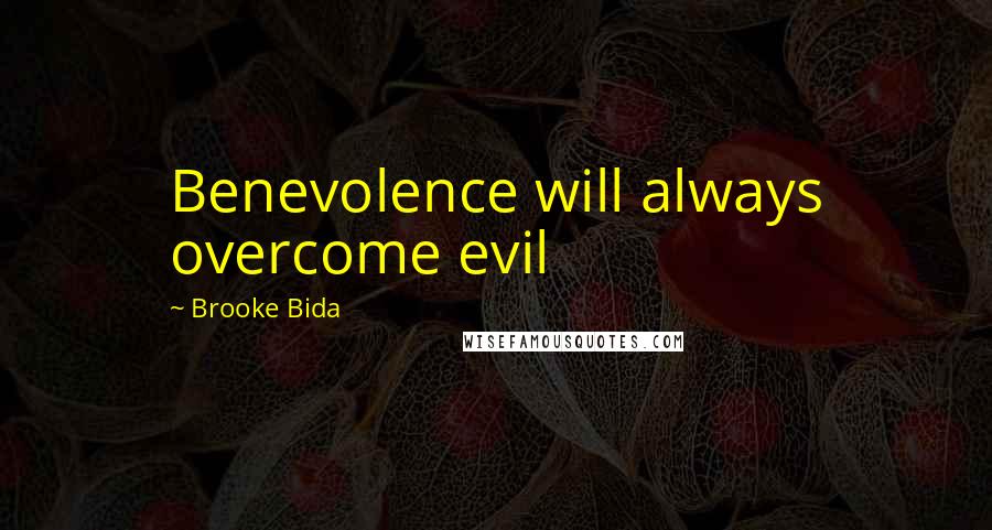 Brooke Bida Quotes: Benevolence will always overcome evil