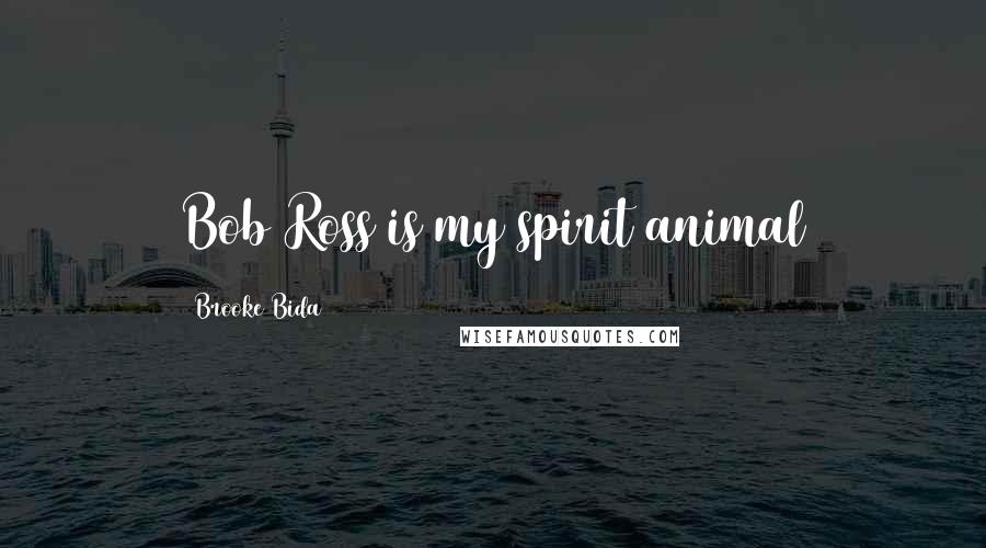 Brooke Bida Quotes: Bob Ross is my spirit animal