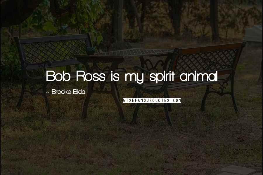 Brooke Bida Quotes: Bob Ross is my spirit animal