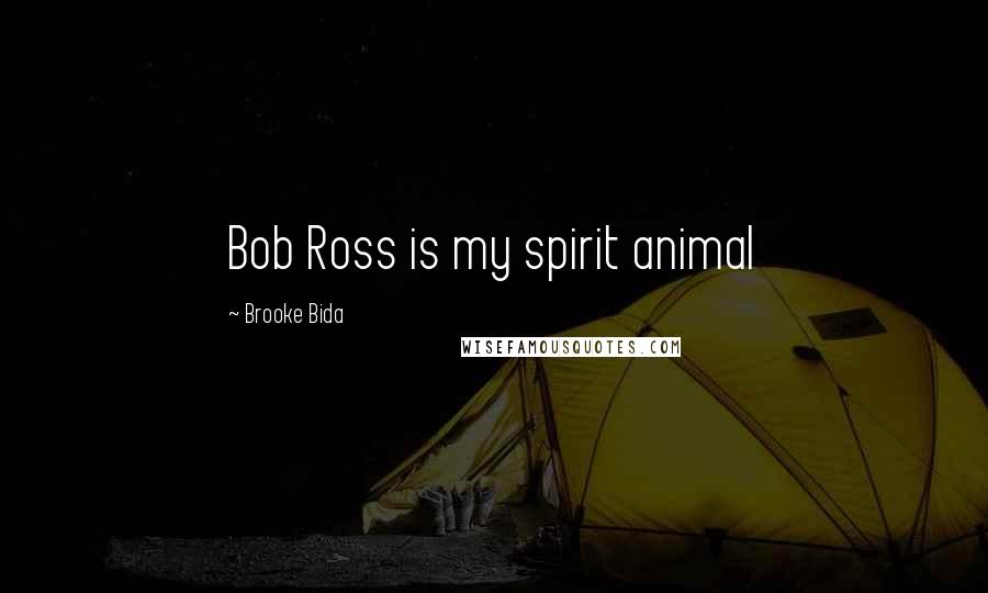 Brooke Bida Quotes: Bob Ross is my spirit animal