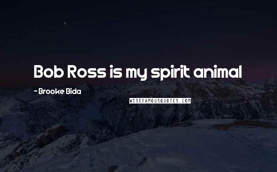 Brooke Bida Quotes: Bob Ross is my spirit animal