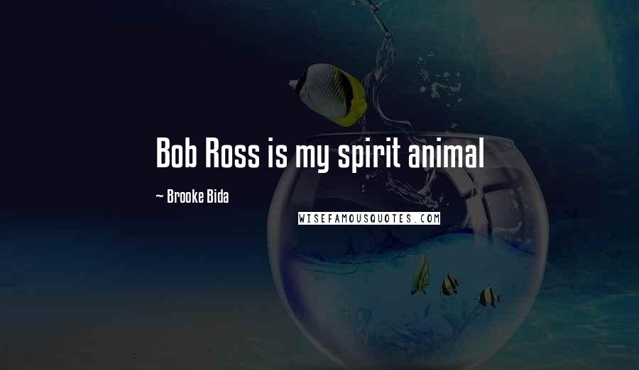 Brooke Bida Quotes: Bob Ross is my spirit animal