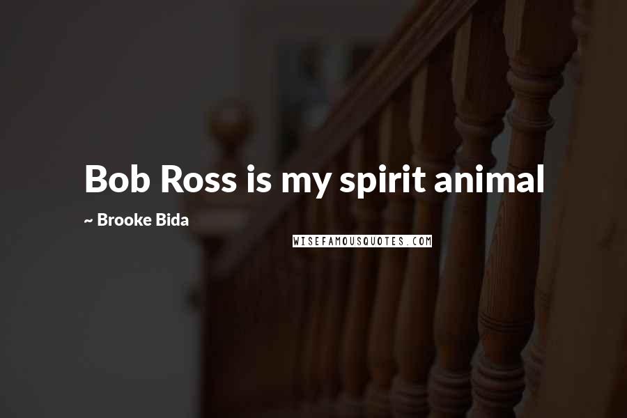 Brooke Bida Quotes: Bob Ross is my spirit animal