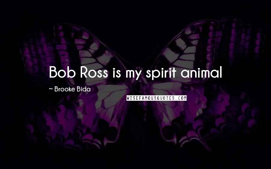 Brooke Bida Quotes: Bob Ross is my spirit animal