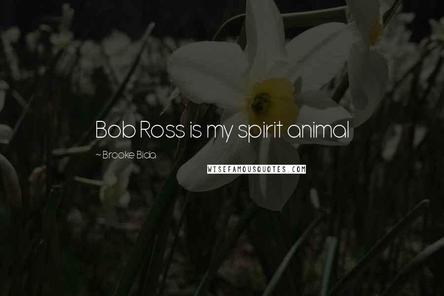 Brooke Bida Quotes: Bob Ross is my spirit animal