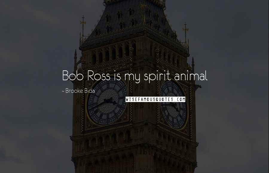 Brooke Bida Quotes: Bob Ross is my spirit animal