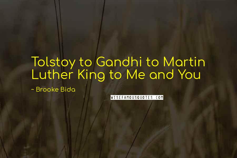 Brooke Bida Quotes: Tolstoy to Gandhi to Martin Luther King to Me and You