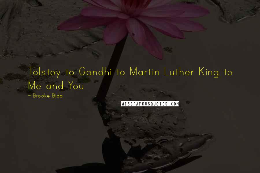 Brooke Bida Quotes: Tolstoy to Gandhi to Martin Luther King to Me and You