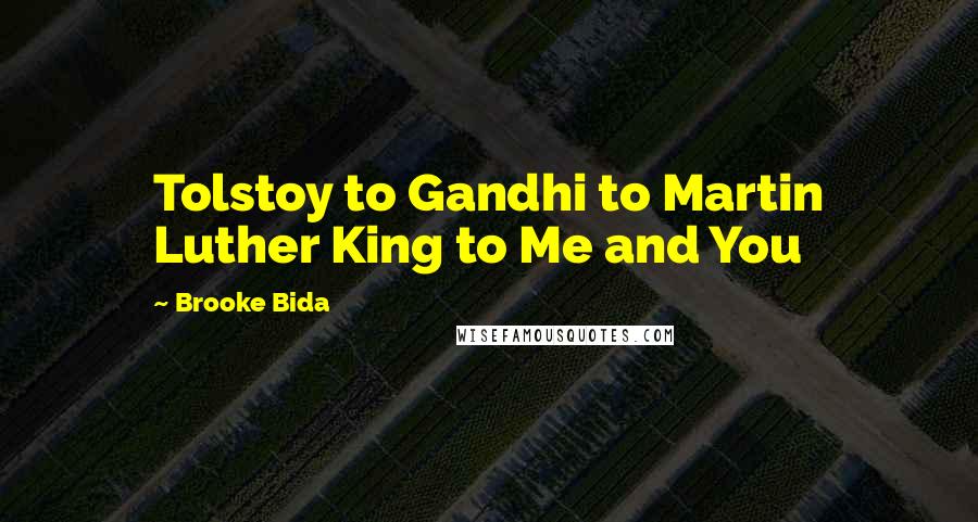 Brooke Bida Quotes: Tolstoy to Gandhi to Martin Luther King to Me and You