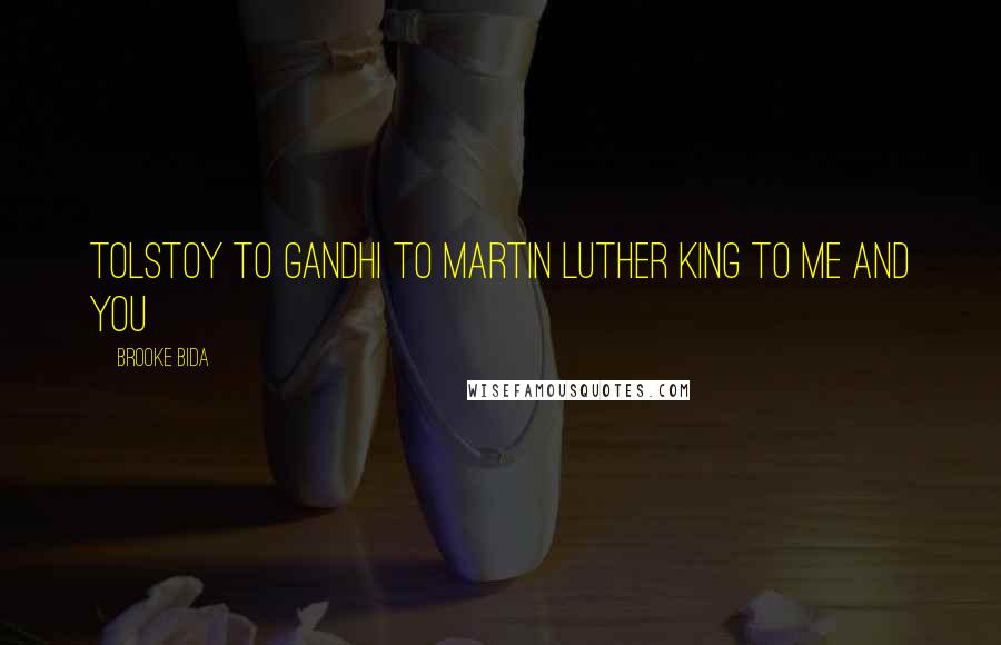 Brooke Bida Quotes: Tolstoy to Gandhi to Martin Luther King to Me and You
