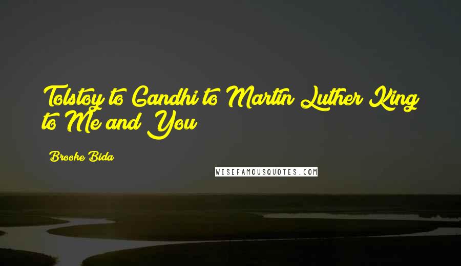 Brooke Bida Quotes: Tolstoy to Gandhi to Martin Luther King to Me and You