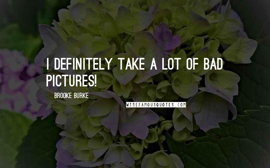 Brooke Burke Quotes: I definitely take a lot of bad pictures!