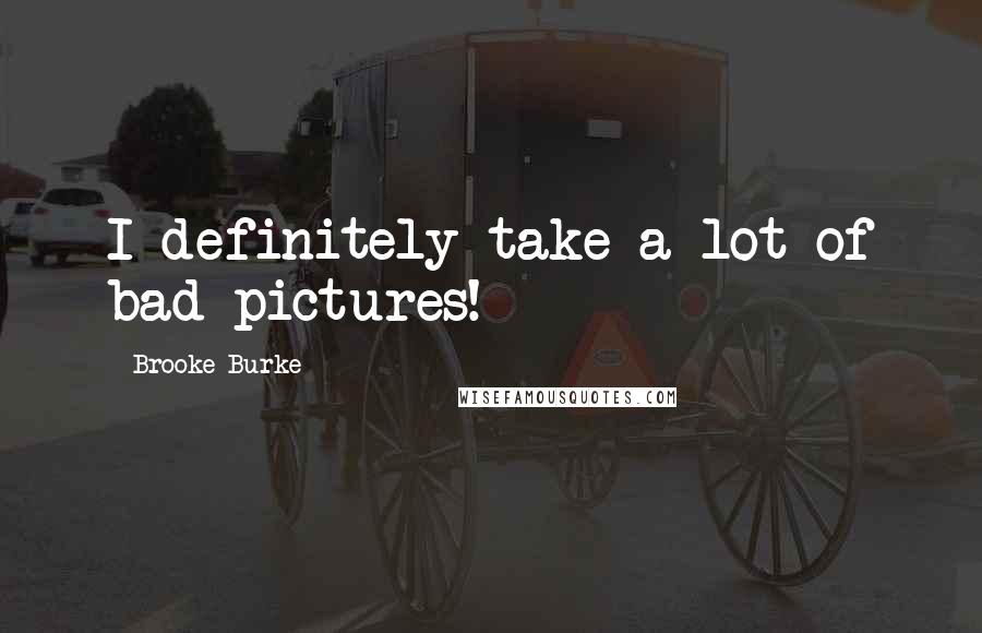 Brooke Burke Quotes: I definitely take a lot of bad pictures!