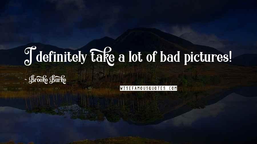 Brooke Burke Quotes: I definitely take a lot of bad pictures!