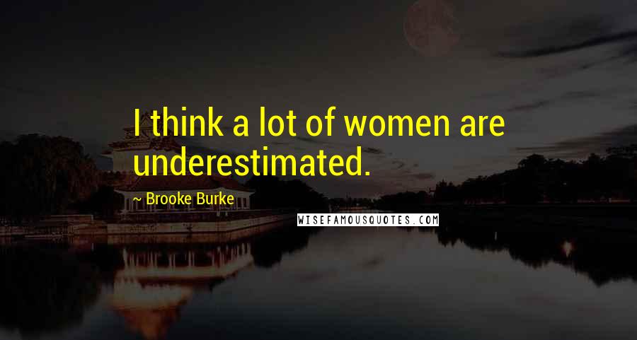 Brooke Burke Quotes: I think a lot of women are underestimated.