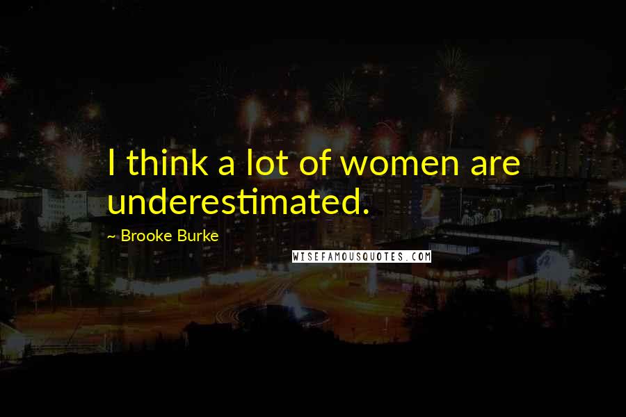 Brooke Burke Quotes: I think a lot of women are underestimated.