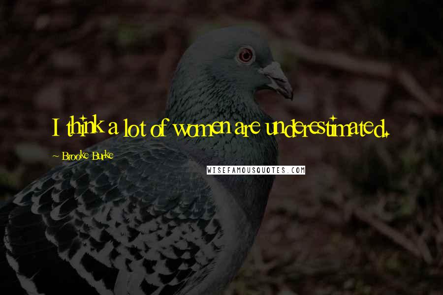 Brooke Burke Quotes: I think a lot of women are underestimated.