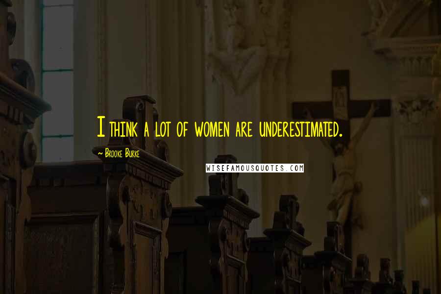 Brooke Burke Quotes: I think a lot of women are underestimated.