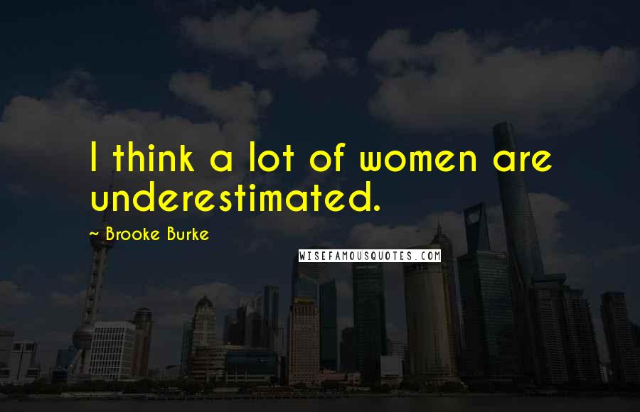 Brooke Burke Quotes: I think a lot of women are underestimated.