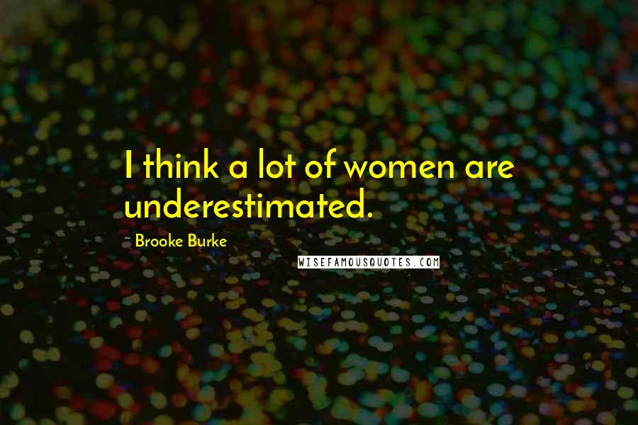 Brooke Burke Quotes: I think a lot of women are underestimated.