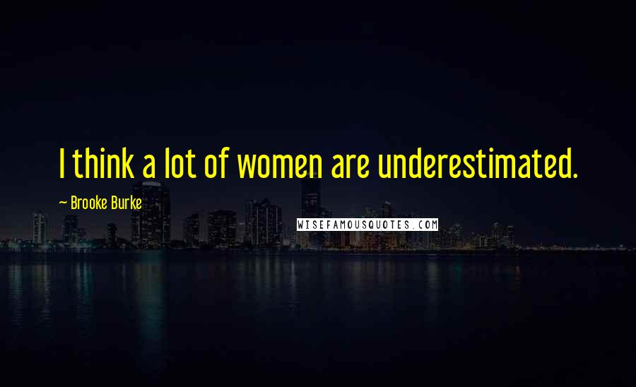 Brooke Burke Quotes: I think a lot of women are underestimated.