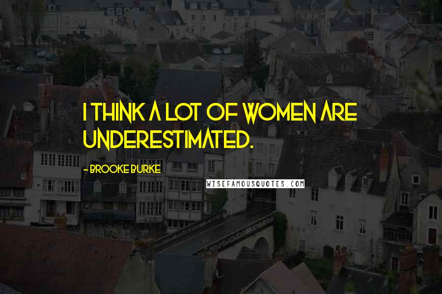 Brooke Burke Quotes: I think a lot of women are underestimated.
