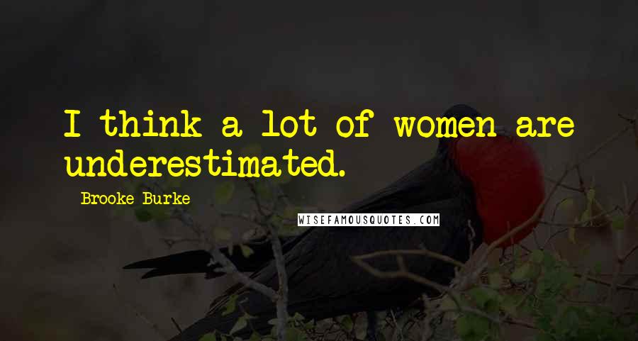 Brooke Burke Quotes: I think a lot of women are underestimated.