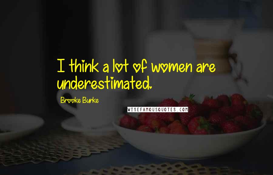 Brooke Burke Quotes: I think a lot of women are underestimated.