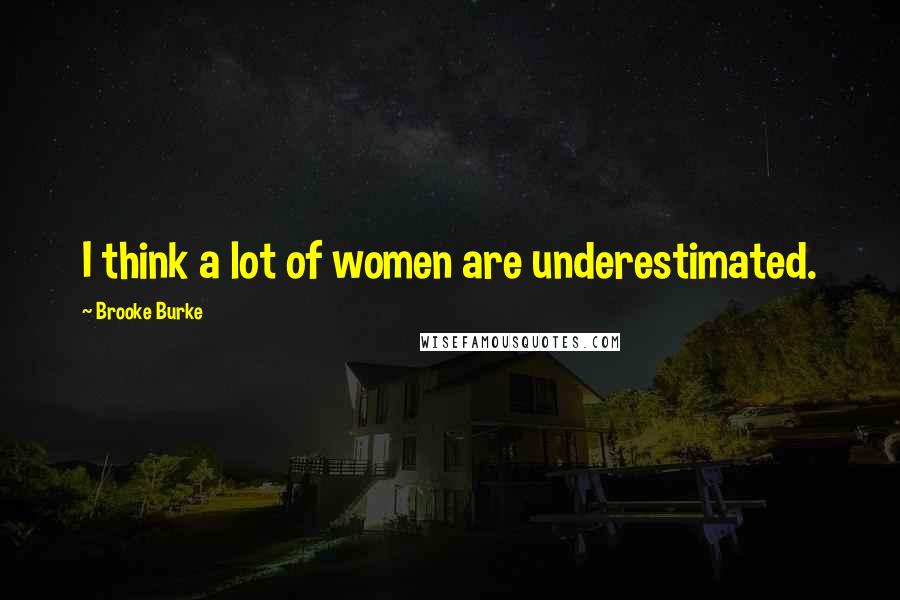 Brooke Burke Quotes: I think a lot of women are underestimated.
