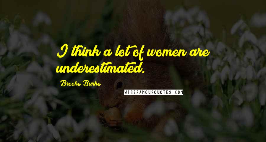 Brooke Burke Quotes: I think a lot of women are underestimated.