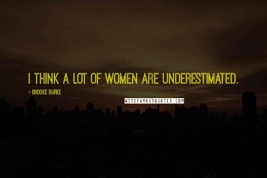 Brooke Burke Quotes: I think a lot of women are underestimated.