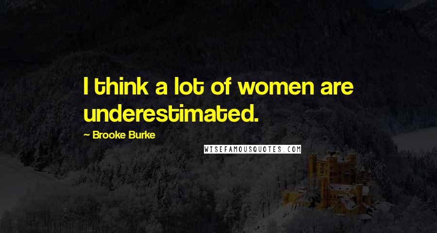 Brooke Burke Quotes: I think a lot of women are underestimated.