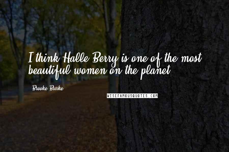 Brooke Burke Quotes: I think Halle Berry is one of the most beautiful women on the planet.