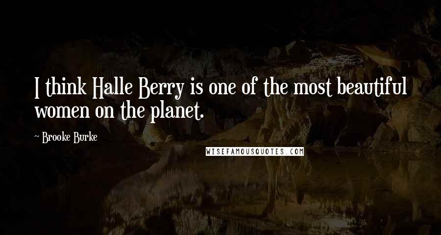 Brooke Burke Quotes: I think Halle Berry is one of the most beautiful women on the planet.