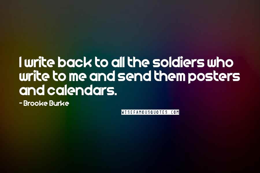 Brooke Burke Quotes: I write back to all the soldiers who write to me and send them posters and calendars.