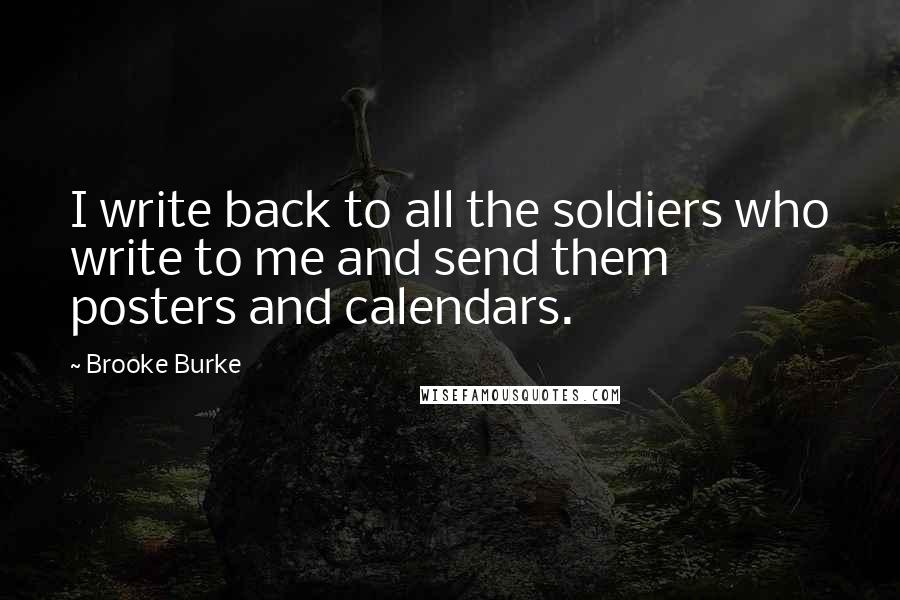 Brooke Burke Quotes: I write back to all the soldiers who write to me and send them posters and calendars.