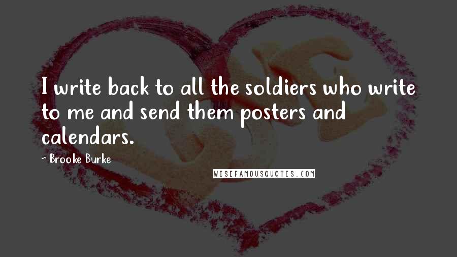 Brooke Burke Quotes: I write back to all the soldiers who write to me and send them posters and calendars.
