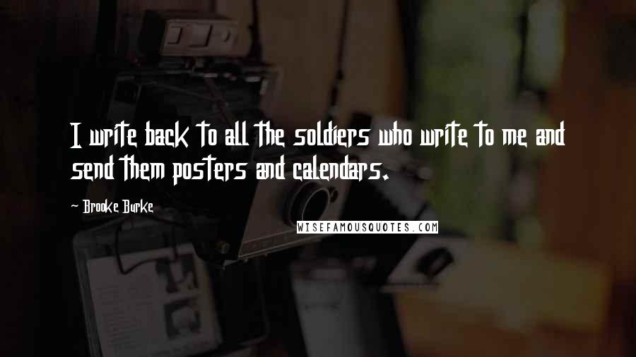 Brooke Burke Quotes: I write back to all the soldiers who write to me and send them posters and calendars.